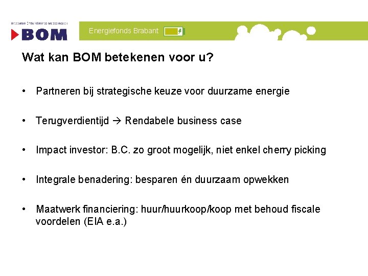 Energiefonds Brabant Wat kan BOM betekenen voor u? • Partneren bij strategische keuze voor