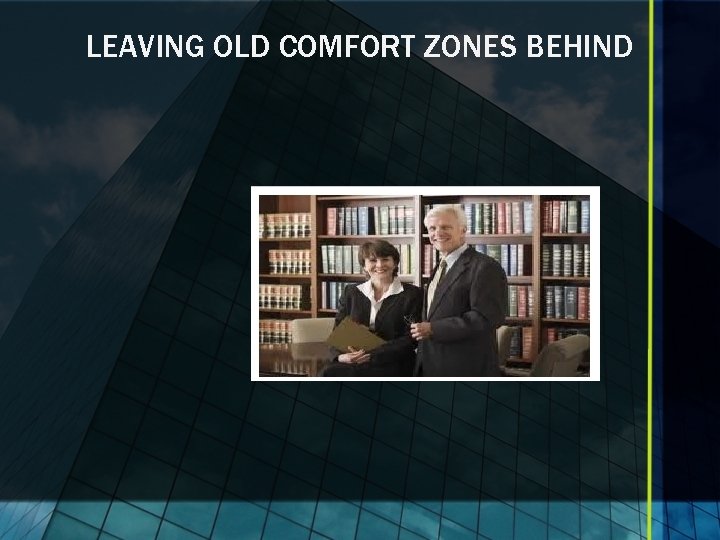 LEAVING OLD COMFORT ZONES BEHIND 