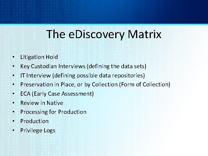 The e. Discovery Matrix • • • Litigation Hold Key Custodian Interviews (defining the