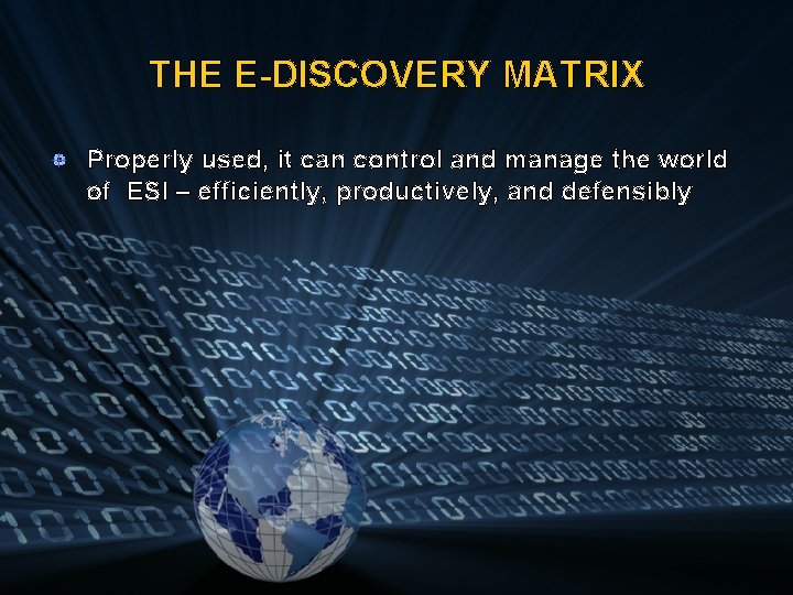 THE E-DISCOVERY MATRIX Properly used, it can control and manage the world of ESI