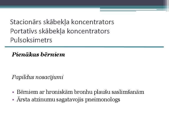 Stacionārs skābekļa koncentrators Portatīvs skābekļa koncentrators Pulsoksimetrs Pienākas bērniem Papildus nosacījumi • Bērniem ar