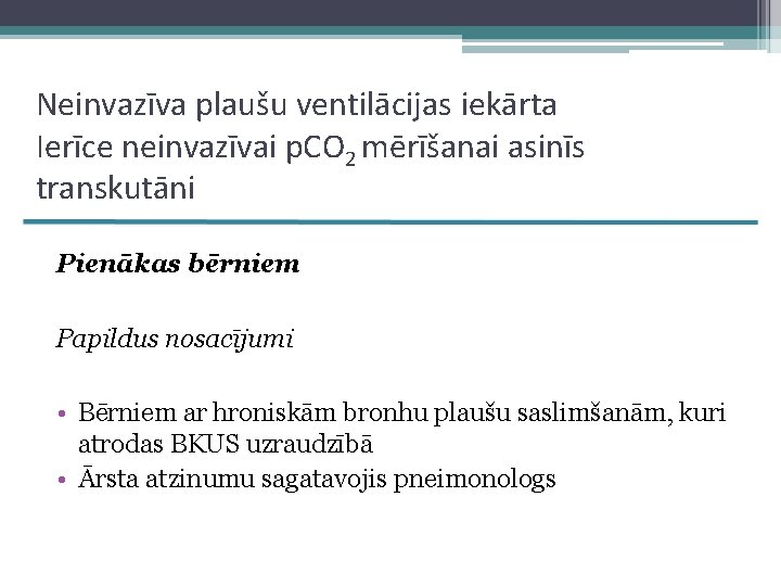 Neinvazīva plaušu ventilācijas iekārta Ierīce neinvazīvai p. CO 2 mērīšanai asinīs transkutāni Pienākas bērniem