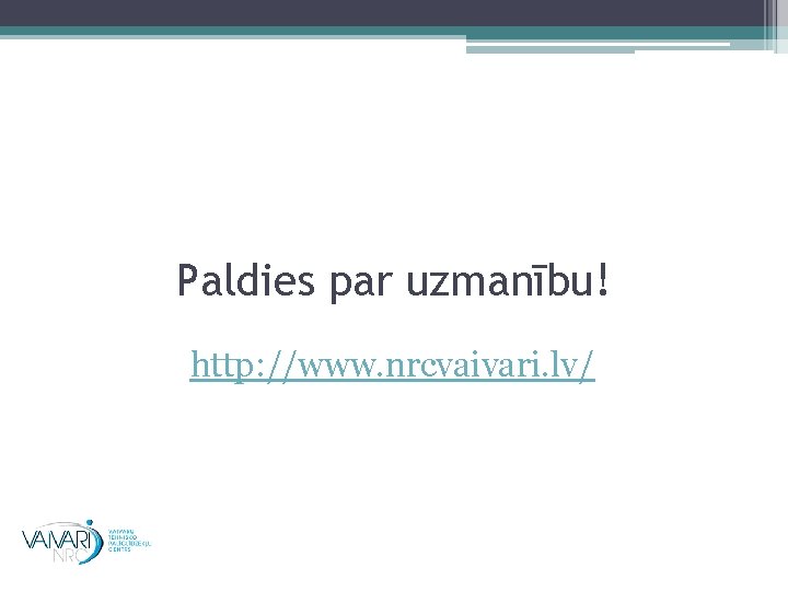 Paldies par uzmanību! http: //www. nrcvaivari. lv/ 