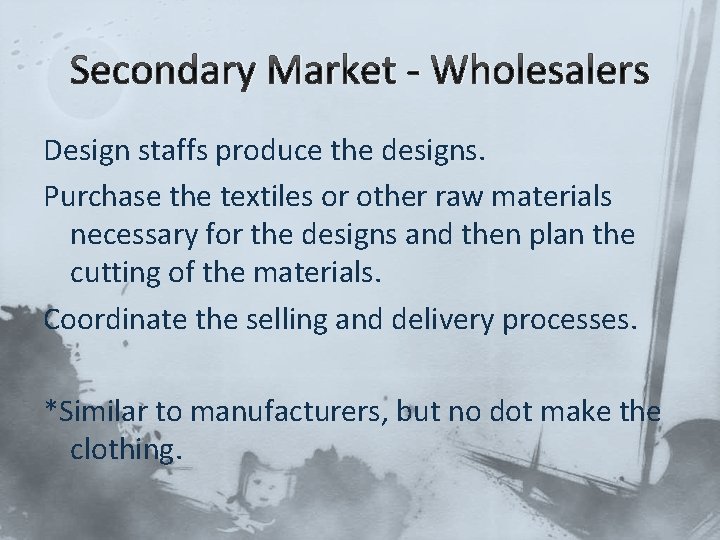 Secondary Market - Wholesalers Design staffs produce the designs. Purchase the textiles or other