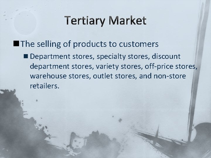 Tertiary Market n The selling of products to customers n Department stores, specialty stores,