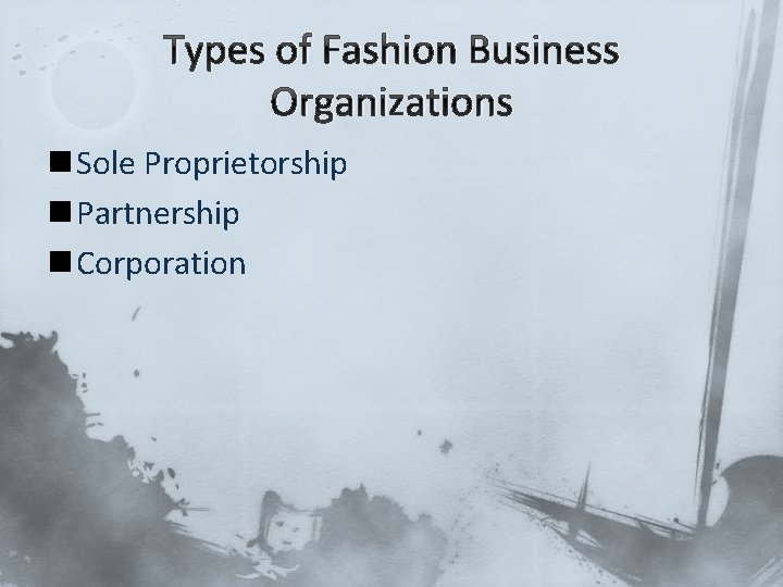 Types of Fashion Business Organizations n Sole Proprietorship n Partnership n Corporation 