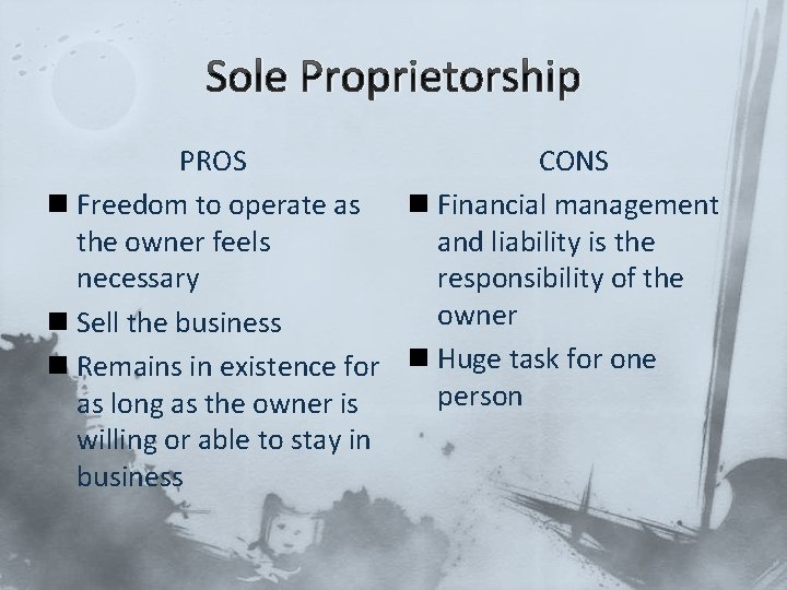 Sole Proprietorship PROS CONS n Freedom to operate as n Financial management the owner