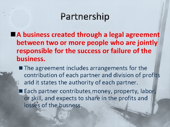 Partnership n A business created through a legal agreement between two or more people