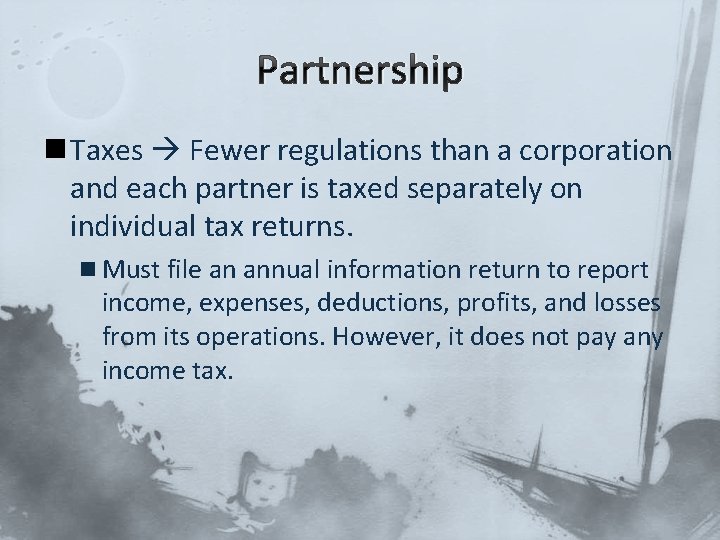 Partnership n Taxes Fewer regulations than a corporation and each partner is taxed separately