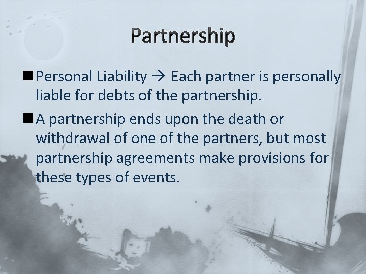 Partnership n Personal Liability Each partner is personally liable for debts of the partnership.