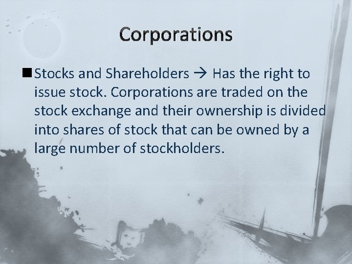 Corporations n Stocks and Shareholders Has the right to issue stock. Corporations are traded