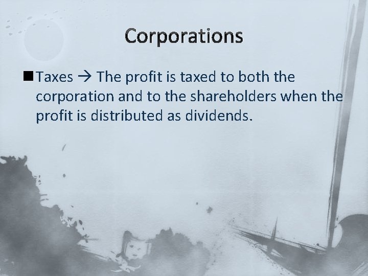 Corporations n Taxes The profit is taxed to both the corporation and to the