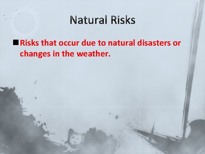 Natural Risks n Risks that occur due to natural disasters or changes in the