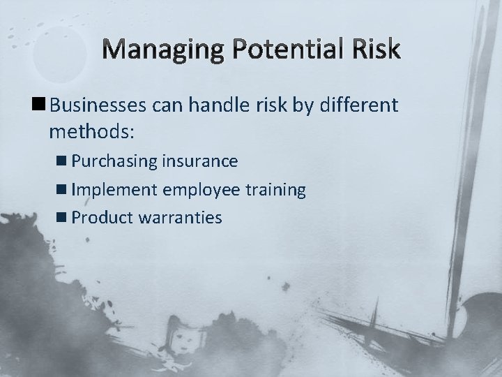 Managing Potential Risk n Businesses can handle risk by different methods: n Purchasing insurance