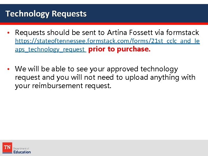 Technology Requests • Requests should be sent to Artina Fossett via formstack https: //stateoftennessee.