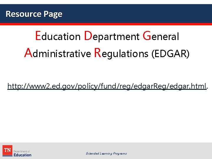 Resource Page Education Department General Administrative Regulations (EDGAR) http: //www 2. ed. gov/policy/fund/reg/edgar. Reg/edgar.