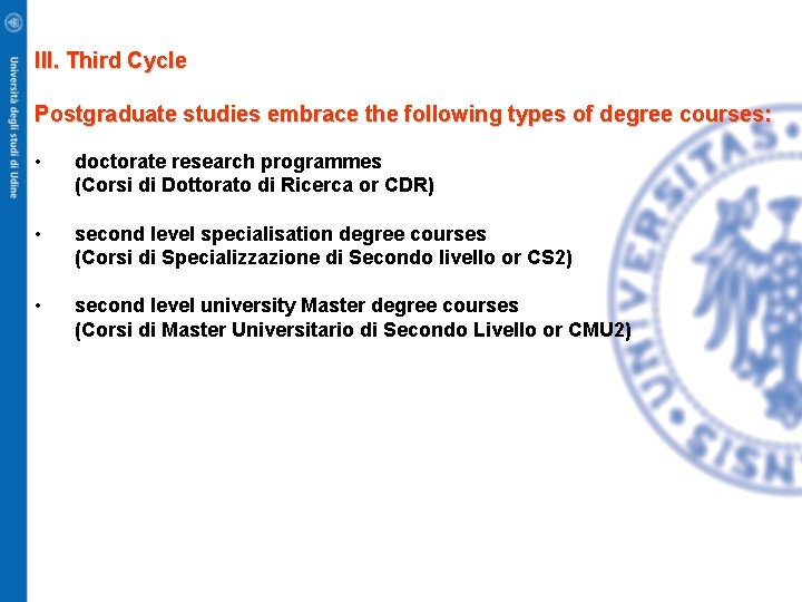 III. Third Cycle Postgraduate studies embrace the following types of degree courses: • doctorate