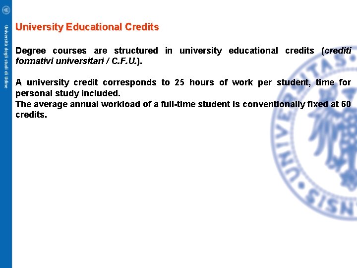 University Educational Credits Degree courses are structured in university educational credits (crediti formativi universitari