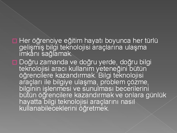 Her öğrenciye eğitim hayatı boyunca her türlü gelişmiş bilgi teknolojisi araçlarına ulaşma imkânı sağlamak.