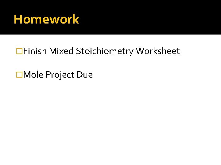 Homework �Finish Mixed Stoichiometry Worksheet �Mole Project Due 