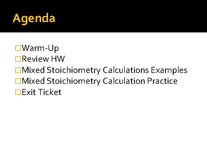 Agenda �Warm-Up �Review HW �Mixed Stoichiometry Calculations Examples �Mixed Stoichiometry Calculation Practice �Exit Ticket