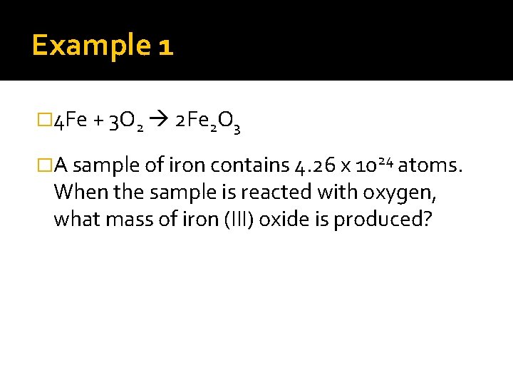 Example 1 � 4 Fe + 3 O 2 2 Fe 2 O 3