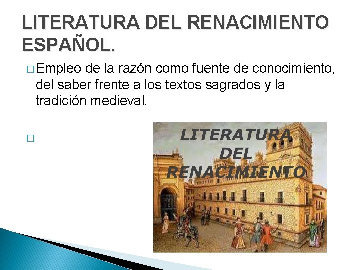 LITERATURA DEL RENACIMIENTO ESPAÑOL. � Empleo de la razón como fuente de conocimiento, del