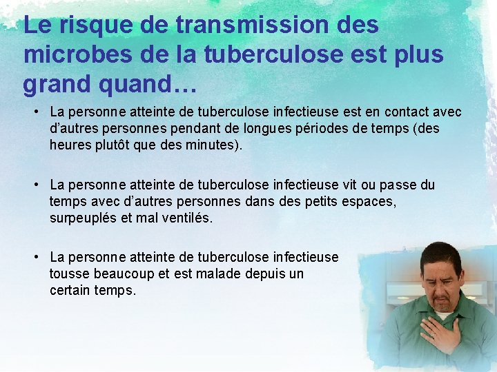 Le risque de transmission des microbes de la tuberculose est plus grand quand… •