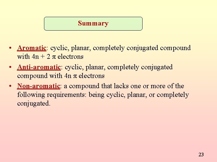 Summary • Aromatic: cyclic, planar, completely conjugated compound with 4 n + 2 π