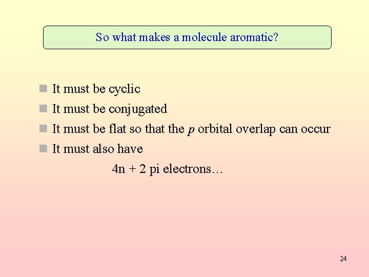 So what makes a molecule aromatic? It must be cyclic It must be conjugated