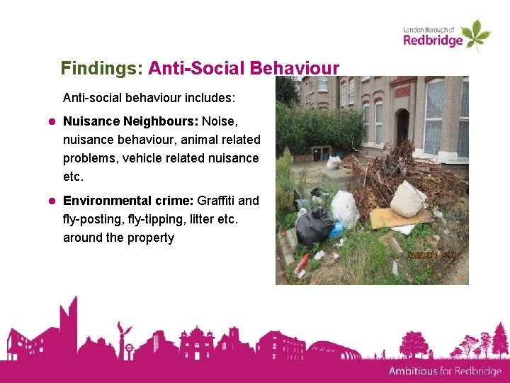 Findings: Anti-Social Behaviour Anti-social behaviour includes: ● Nuisance Neighbours: Noise, nuisance behaviour, animal related