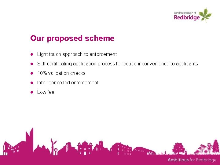 Our proposed scheme ● Light touch approach to enforcement ● Self certificating application process