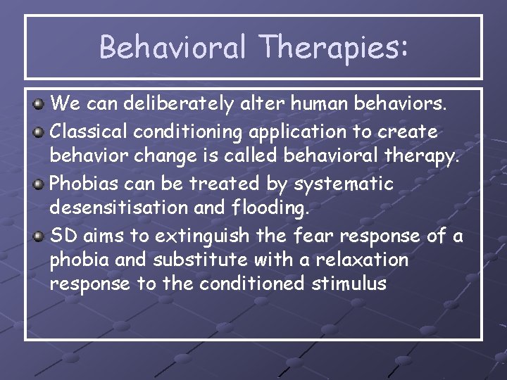 Behavioral Therapies: We can deliberately alter human behaviors. Classical conditioning application to create behavior