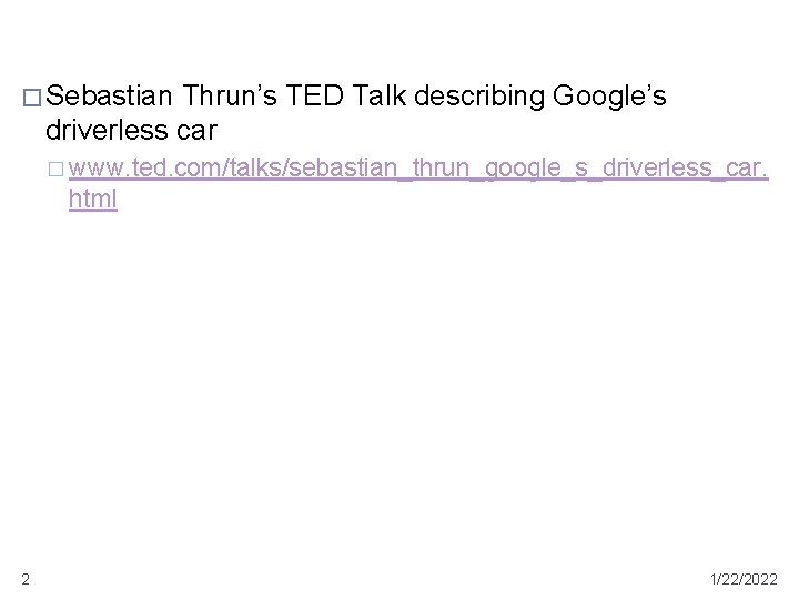 � Sebastian Thrun’s TED Talk describing Google’s driverless car � www. ted. com/talks/sebastian_thrun_google_s_driverless_car. html