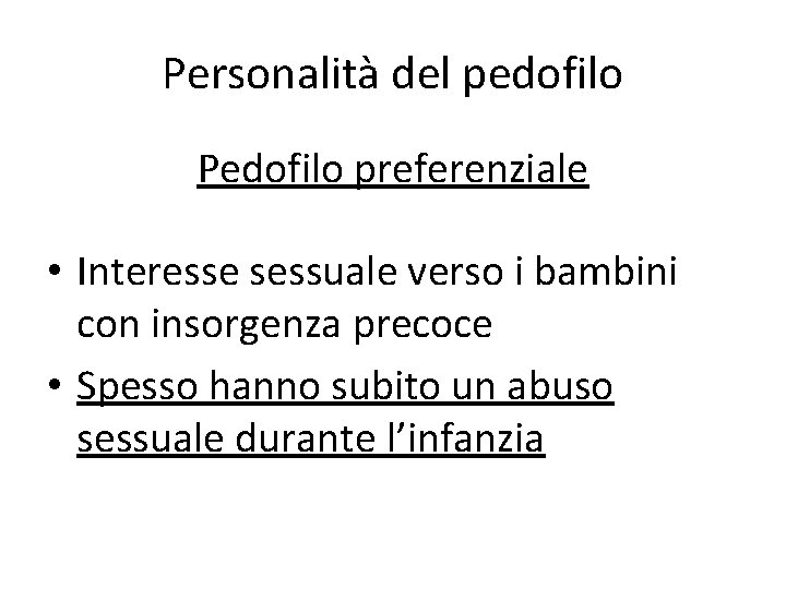 Personalità del pedofilo Pedofilo preferenziale • Interesse sessuale verso i bambini con insorgenza precoce