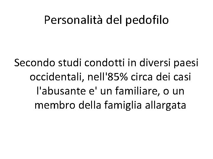 Personalità del pedofilo Secondo studi condotti in diversi paesi occidentali, nell'85% circa dei casi