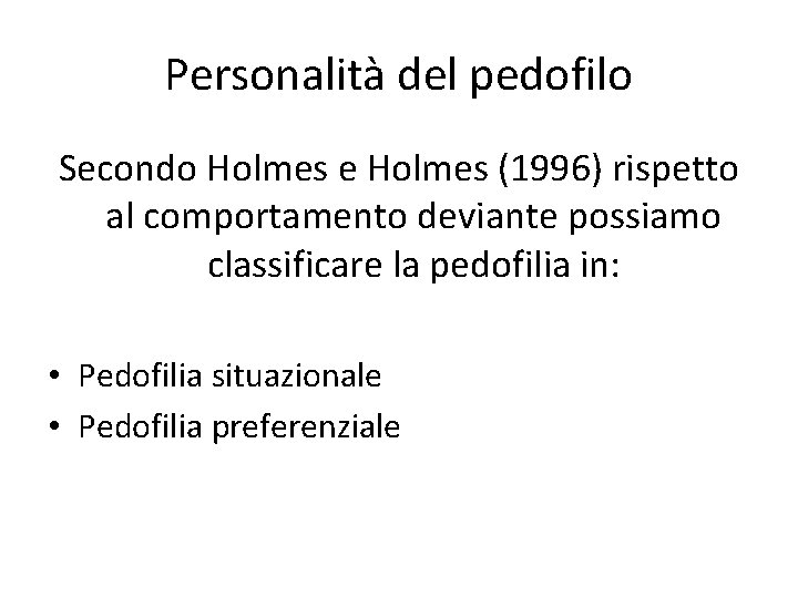 Personalità del pedofilo Secondo Holmes e Holmes (1996) rispetto al comportamento deviante possiamo classificare