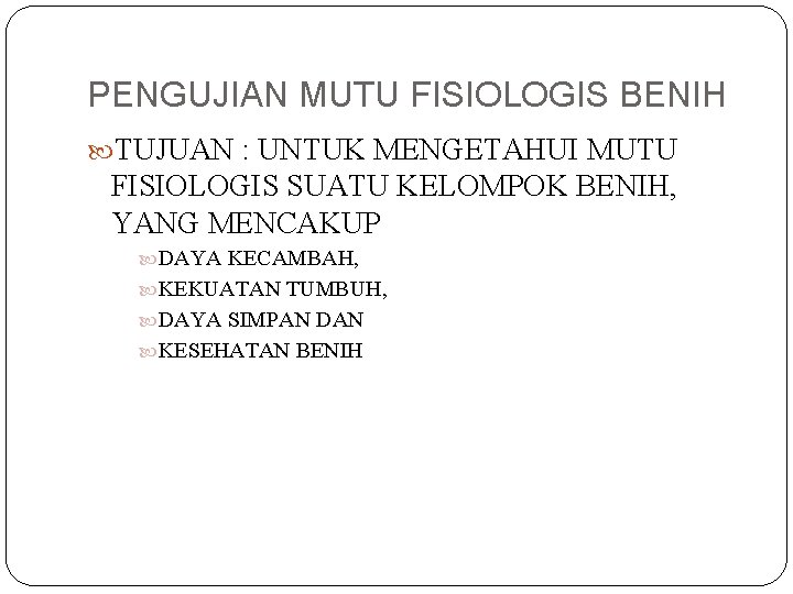 PENGUJIAN MUTU FISIOLOGIS BENIH TUJUAN : UNTUK MENGETAHUI MUTU FISIOLOGIS SUATU KELOMPOK BENIH, YANG