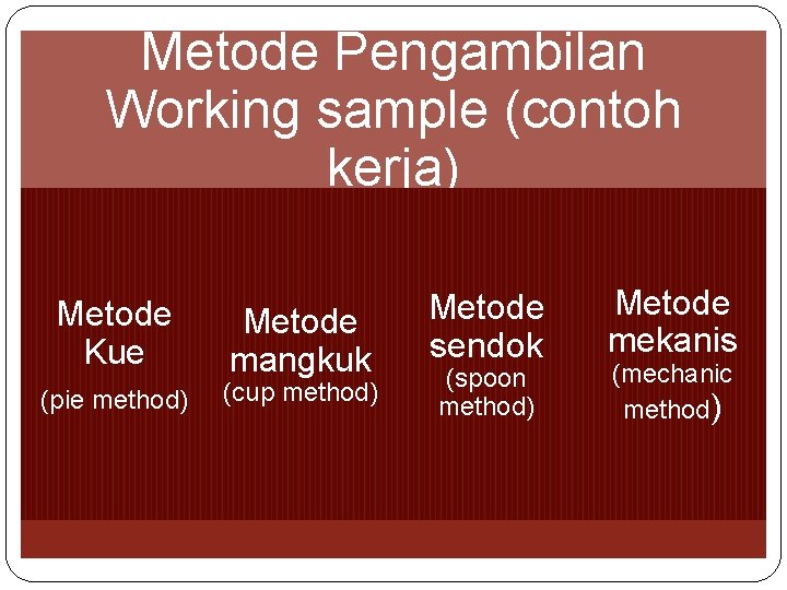 Metode Pengambilan Working sample (contoh kerja) Metode Kue (pie method) Metode mangkuk (cup method)