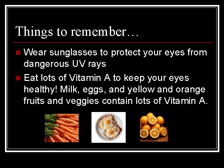 Things to remember… Wear sunglasses to protect your eyes from dangerous UV rays n