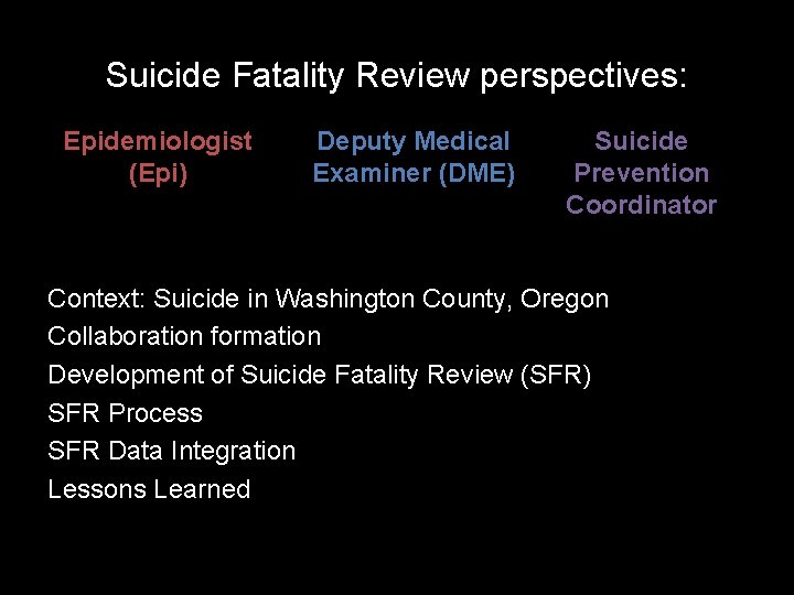Suicide Fatality Review perspectives: Epidemiologist (Epi) Deputy Medical Examiner (DME) Suicide Prevention Coordinator Context: