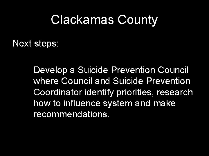 Clackamas County Next steps: Develop a Suicide Prevention Council where Council and Suicide Prevention