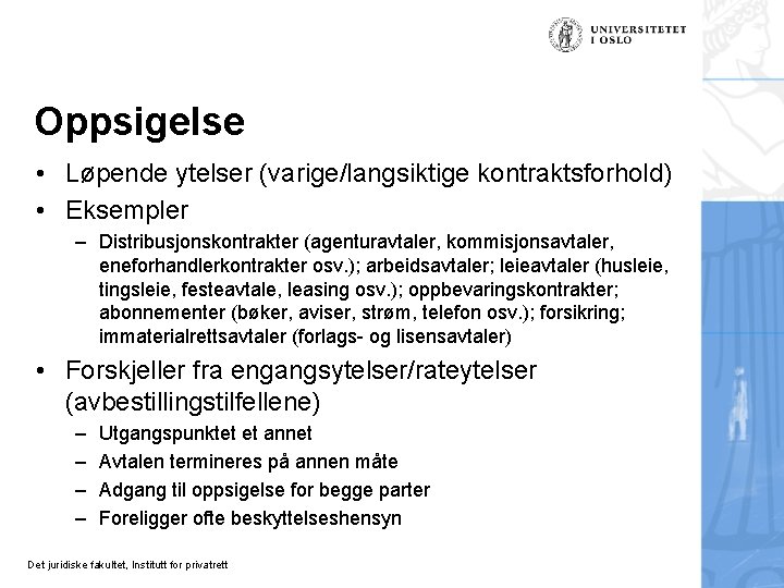 Oppsigelse • Løpende ytelser (varige/langsiktige kontraktsforhold) • Eksempler – Distribusjonskontrakter (agenturavtaler, kommisjonsavtaler, eneforhandlerkontrakter osv.