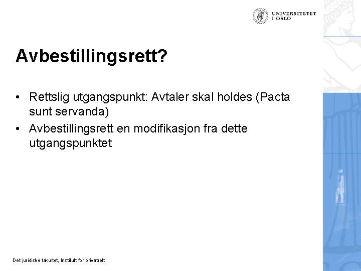 Avbestillingsrett? • Rettslig utgangspunkt: Avtaler skal holdes (Pacta sunt servanda) • Avbestillingsrett en modifikasjon