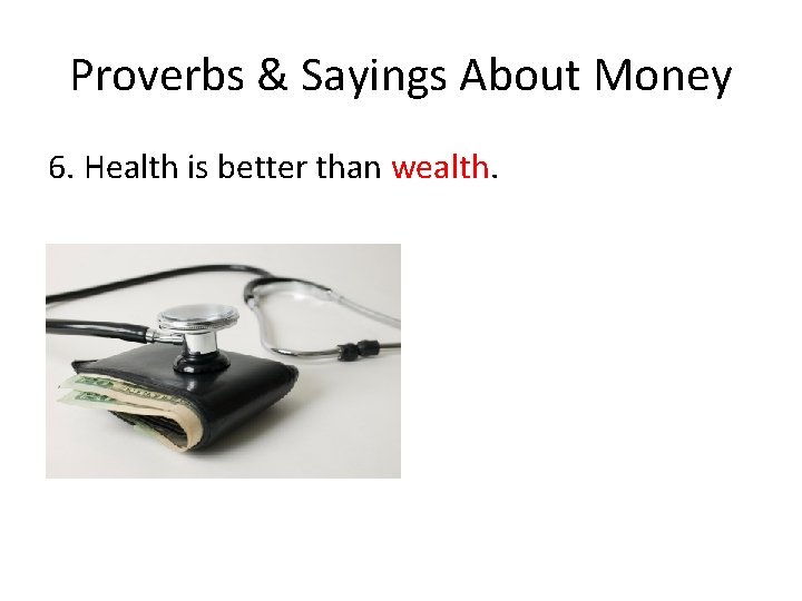 Proverbs & Sayings About Money 6. Health is better than wealth. 