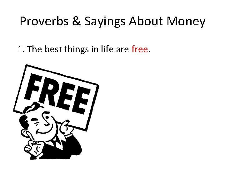 Proverbs & Sayings About Money 1. The best things in life are free. 