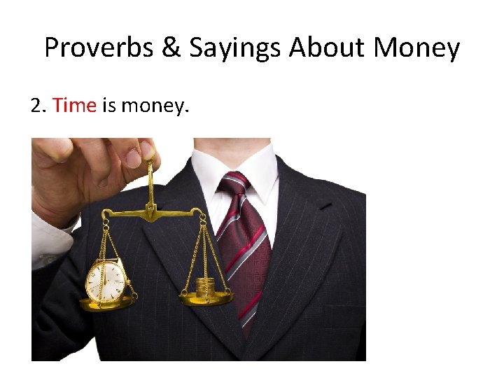 Proverbs & Sayings About Money 2. Time is money. 