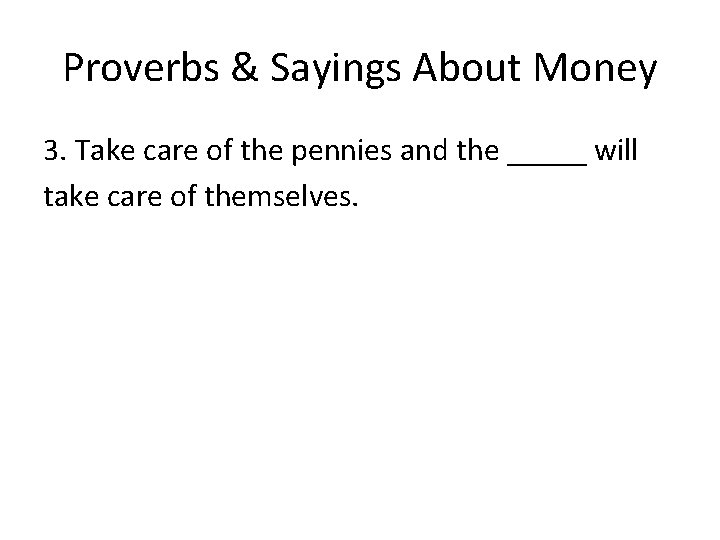 Proverbs & Sayings About Money 3. Take care of the pennies and the _____