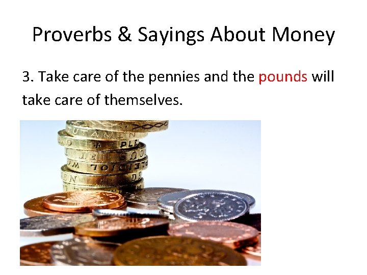 Proverbs & Sayings About Money 3. Take care of the pennies and the pounds
