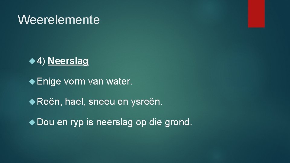 Weerelemente 4) Neerslag Enige vorm van water. Reën, hael, sneeu en ysreën. Dou en